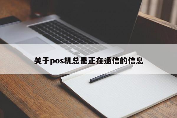 关于pos机总是正在通信的信息