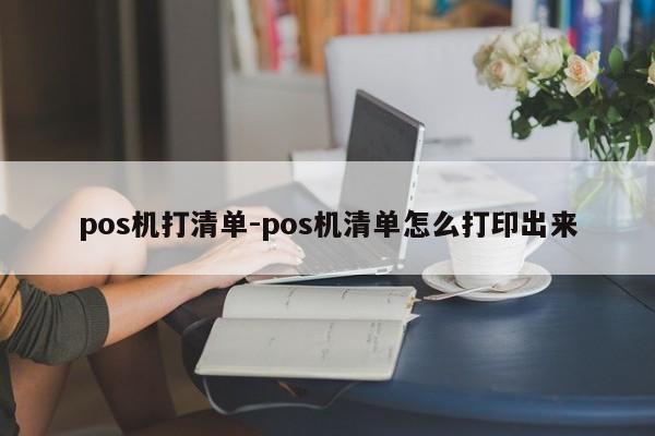 pos机打清单-pos机清单怎么打印出来