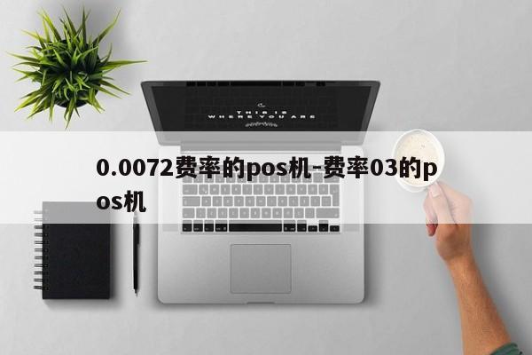 0.0072费率的pos机-费率03的pos机
