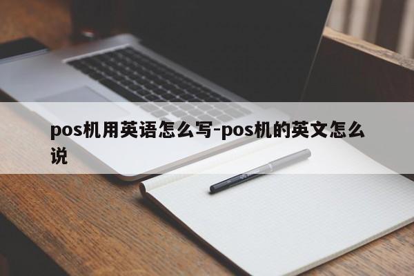 pos机用英语怎么写-pos机的英文怎么说