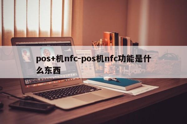 pos+机nfc-pos机nfc功能是什么东西