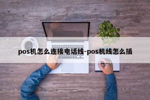 pos机怎么连接电话线-pos机线怎么插
