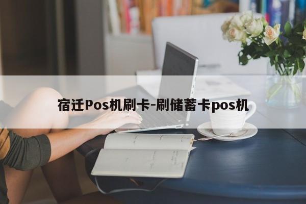 宿迁Pos机刷卡-刷储蓄卡pos机