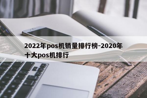 2022年pos机销量排行榜-2020年十大pos机排行