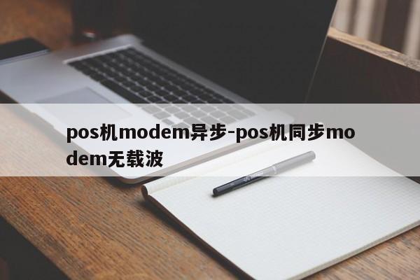 pos机modem异步-pos机同步modem无载波