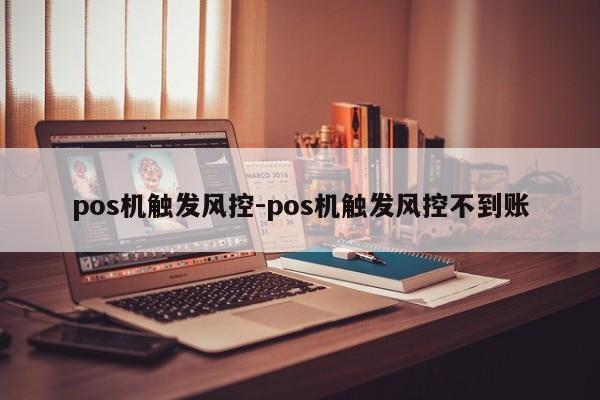 pos机触发风控-pos机触发风控不到账