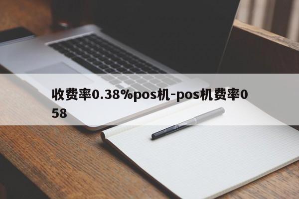 收费率0.38%pos机-pos机费率058
