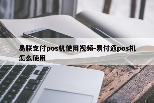 易联支付pos机使用视频-易付通pos机怎么使用