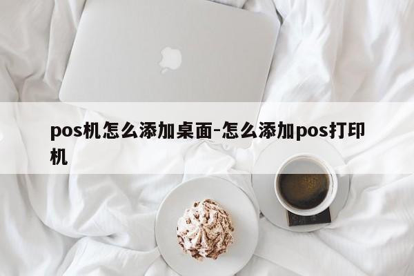 pos机怎么添加桌面-怎么添加pos打印机