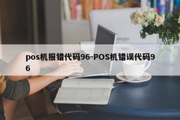 pos机报错代码96-POS机错误代码96