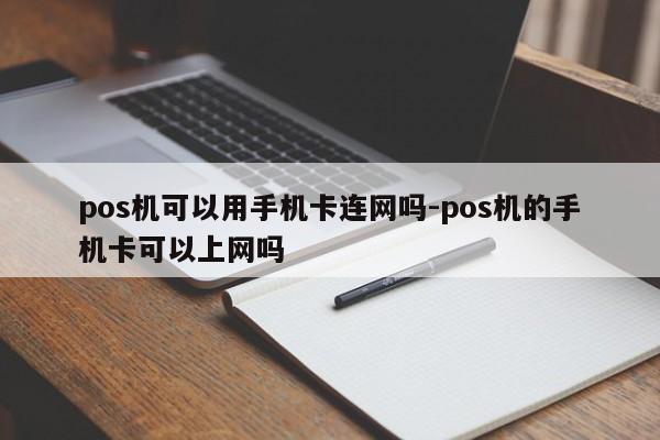 pos机可以用手机卡连网吗-pos机的手机卡可以上网吗