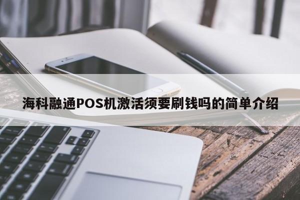 海科融通POS机激活须要刷钱吗的简单介绍